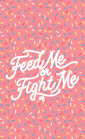 Feed Meor Fight Me Sprinkles Background Wallpaper