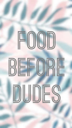 Food Before Dudes Quote Wallpaper