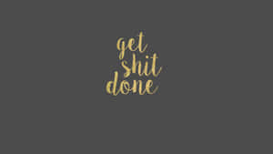 Get Shit Done - Gold Foil Lettering Wallpaper