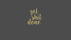 Get Shit Done - Gold Foil Lettering Wallpaper