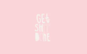 Get Shit Done Wallpaper Wallpaper