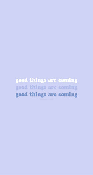 Good Things Are Coming Good Things Are Coming Wallpaper