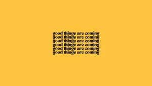 Good Things Are Coming Wallpaper Wallpaper
