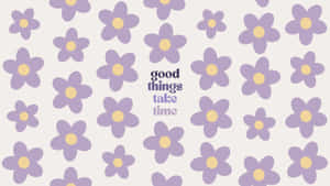 Good Things Take Time Floral Inspiration Wallpaper