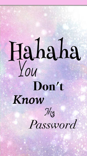 Hahaha You Dont Know My Password 736 X 1309 Wallpaper