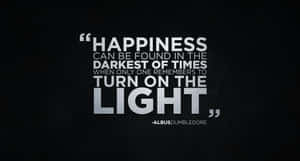 Happiness Can Be Found In The Darkest Of Times When You Turn On The Light Wallpaper