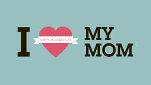 Happy Mothers Day I Love My Mom Graphic Wallpaper