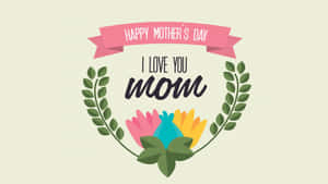 Happy Mothers Day Love You Mom Graphic Wallpaper