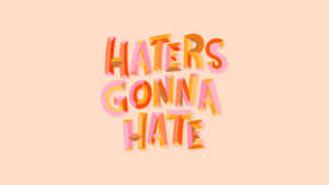 Haters Gonna Hate Wallpaper
