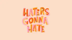 Haters Gonna Hate Wallpaper