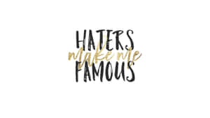 Haters Make Me Famous Wallpaper