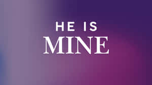 He Is Mine Phrase Wallpaper