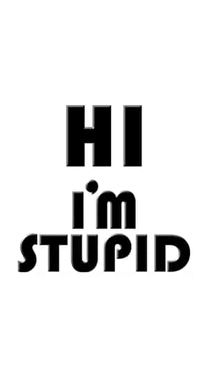 Hi Im Stupid Statement Wallpaper