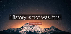 History Is Not Was It Is Faulkner Quote Wallpaper