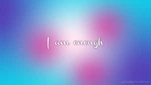 I Am Enough - Inspirational Quotes Wallpaper