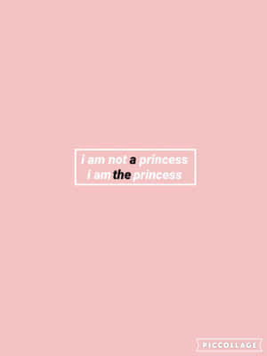 I Am Not A Princess I Am The Princess Wallpaper