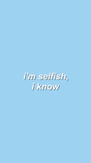 I Am Selfish Paste Blue Phone Wallpaper