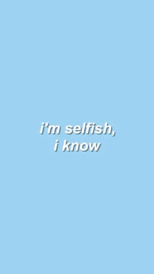 I Am Selfish Paste Blue Phone Wallpaper