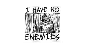 I Have No Enemies Wallpaper