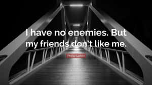 I Have No Enemies Wallpaper