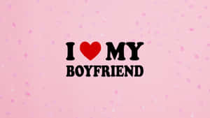 I Love My Boyfriend Wallpaper