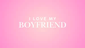 I Love My Boyfriend Quote Wallpaper