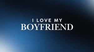 I Love My Boyfriend Wallpaper