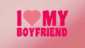 I Love My Boyfriend Wallpaper