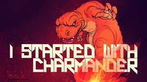 I Started With Charmander And Ended With Charizard Wallpaper