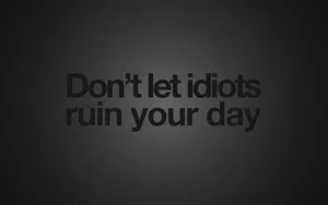 Idiots Ruin You Day Quotes Desktop Wallpaper