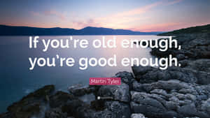 If You're Old Enough, You're Good Enough Wallpaper