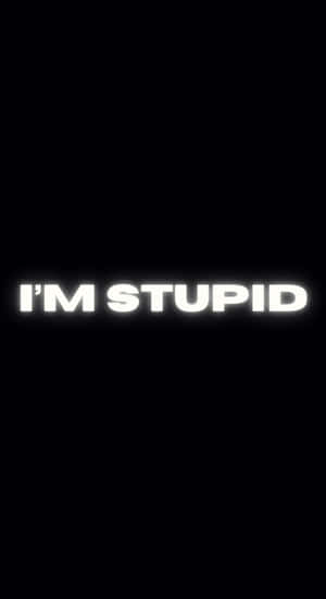 Im Stupid Bold Text Wallpaper