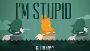 Im Stupid But Happy Wallpaper