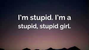 Im Stupid Girl Quote Wallpaper