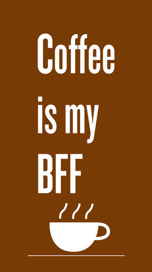 Indulge In The Deliciousness Of Coffee, It's My Bff! Wallpaper