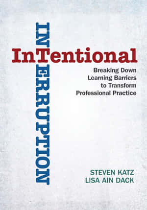 Intentional Interruption: Breaking Down Learning Barriers To Transform Professional Practice Wallpaper