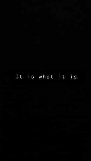 It Is What It Is Phraseon Black Background Wallpaper