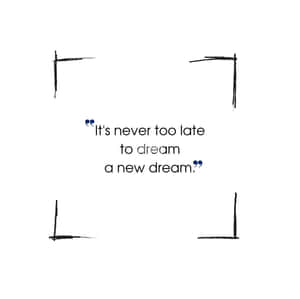 It's Never Too Late To Dream A New Dream Quote Wallpaper