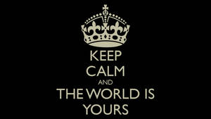 Keep Calm And The World Is Yours Wallpaper
