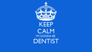 Keep Calm I'm Gonna Be Dentist Wallpaper