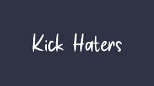 Kick Haters Out Wallpaper