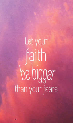 Let Your Faith Be Bigger Than Your Fears Wallpaper