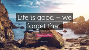 Life Is Good We Forget That Wallpaper