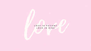 Love Is Patient Be Kind Wallpaper