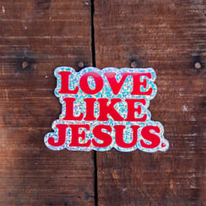 Love Like Jesus Sticker Wooden Background Wallpaper