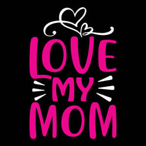 Love My Mom Graphic Design Wallpaper