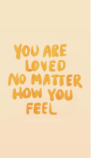 Loved_ No_ Matter_ How_ You_ Feel_ Quote Wallpaper