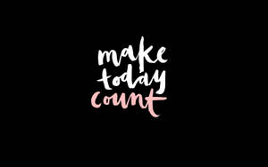 Motivation Macbook Make Today Count Wallpaper