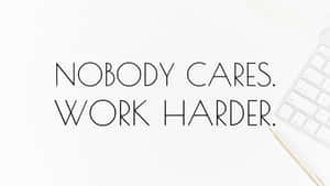 Motivational Quote Nobody Cares Work Harder Wallpaper