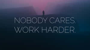 Nobody Cares Work Harder Motivational Quote Wallpaper